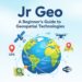Jr Geo: A Beginner’s Guide to Geospatial Technologies