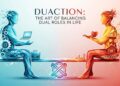 Duaction: The Art of Balancing Dual Roles in Life