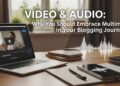 Video&a: Why You Should Embrace Multimedia in Your Blogging Journey