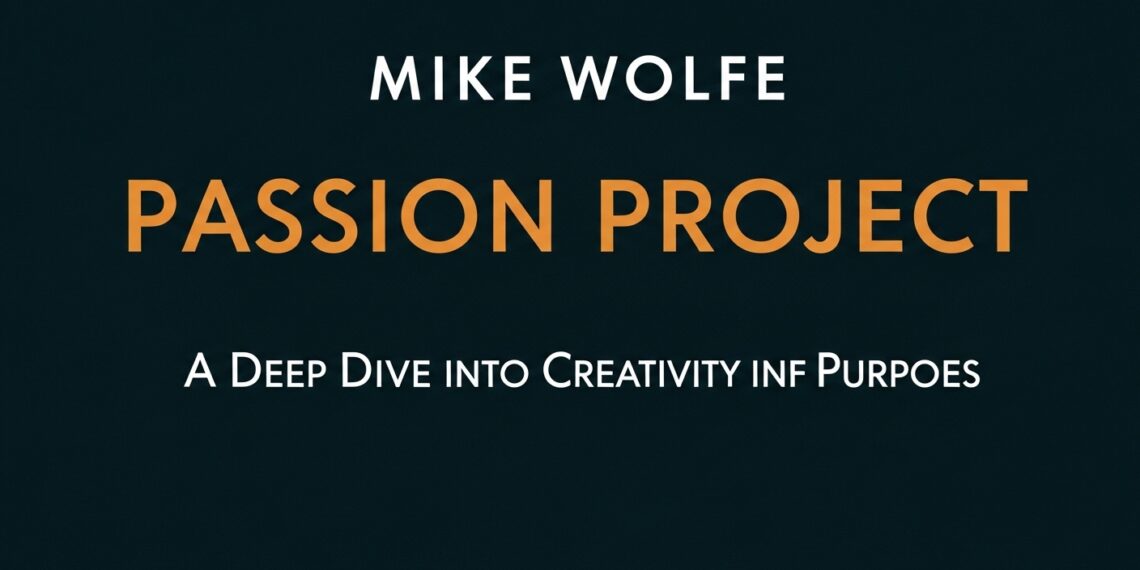 Mike Wolfe Passion Project: A Deep Dive into Creativity and Purpose