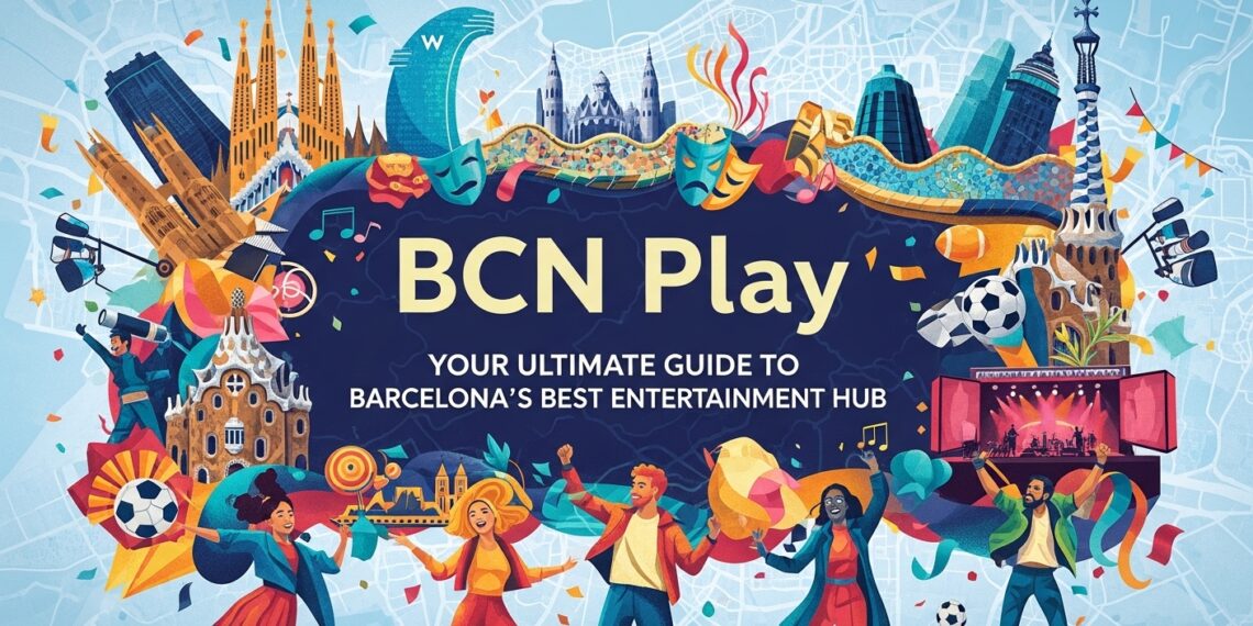BCN Play: Your Ultimate Guide to Barcelona’s Best Entertainment Hub